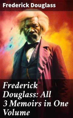 Frederick Douglass: All 3 Memoirs in One Volume (eBook, ePUB) - Douglass, Frederick