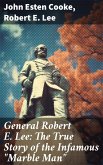 General Robert E. Lee: The True Story of the Infamous &quote;Marble Man&quote; (eBook, ePUB)