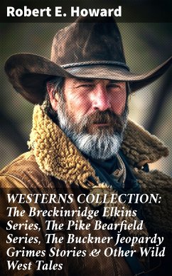 WESTERNS COLLECTION: The Breckinridge Elkins Series, The Pike Bearfield Series, The Buckner Jeopardy Grimes Stories & Other Wild West Tales (eBook, ePUB) - Howard, Robert E.