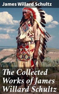 The Collected Works of James Willard Schultz (eBook, ePUB) - Schultz, James Willard