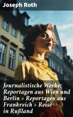 Journalistische Werke: Reportagen aus Wien und Berlin + Reportagen aus Frankreich + Reise in Rußland (eBook, ePUB)