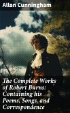 The Complete Works of Robert Burns: Containing his Poems, Songs, and Correspondence (eBook, ePUB)