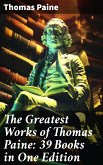 The Greatest Works of Thomas Paine: 39 Books in One Edition (eBook, ePUB)