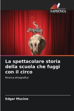 La spettacolare storia della scuola che fuggì con il circo - Mucino, Edgar