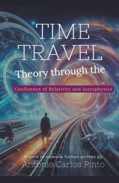 Time Travel Theory through the Confluence of Relativity and Astrophysics - Pinto, Antonio Carlos