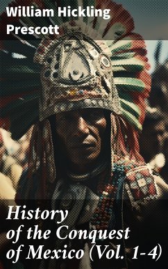 History of the Conquest of Mexico (Vol. 1-4) (eBook, ePUB) - Prescott, William Hickling