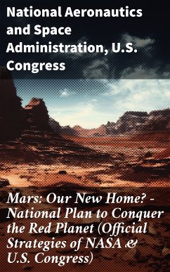 Mars: Our New Home? - National Plan to Conquer the Red Planet (Official Strategies of NASA & U.S. Congress) (eBook, ePUB) - Administration, National Aeronautics and Space; Congress, U.S.