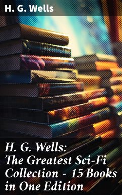 H. G. Wells: The Greatest Sci-Fi Collection - 15 Books in One Edition (eBook, ePUB) - Wells, H. G.