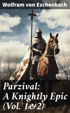 Parzival: A Knightly Epic (Vol. 1&2) (eBook, ePUB) - von Eschenbach, Wolfram