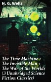 The Time Machine + The Invisible Man + The War of the Worlds (3 Unabridged Science Fiction Classics) (eBook, ePUB)