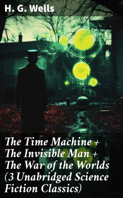 The Time Machine + The Invisible Man + The War of the Worlds (3 Unabridged Science Fiction Classics) (eBook, ePUB) - Wells, H. G.