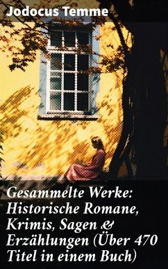 Gesammelte Werke: Historische Romane, Krimis, Sagen & Erzählungen (Über 470 Titel in einem Buch) (eBook, ePUB) - Temme, Jodocus