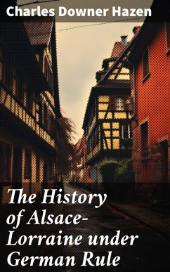 The History of Alsace-Lorraine under German Rule (eBook, ePUB) - Hazen, Charles Downer