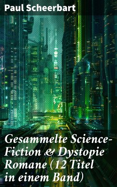 Gesammelte Science-Fiction & Dystopie Romane (12 Titel in einem Band) (eBook, ePUB) - Scheerbart, Paul