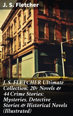 J. S. FLETCHER Ultimate Collection: 20+ Novels & 44 Crime Stories: Mysteries, Detective Stories & Historical Novels (Illustrated) (eBook, ePUB) - Fletcher, J. S.