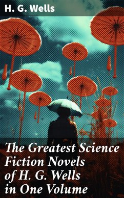 The Greatest Science Fiction Novels of H. G. Wells in One Volume (eBook, ePUB) - Wells, H. G.