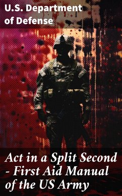 Act in a Split Second - First Aid Manual of the US Army (eBook, ePUB) - U. S. Department Of Defense