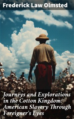 Journeys and Explorations in the Cotton Kingdom: American Slavery Through Foreigner's Eyes (eBook, ePUB) - Olmsted, Frederick Law