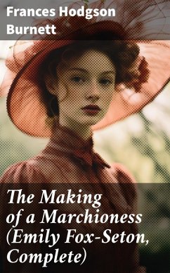 The Making of a Marchioness (Emily Fox-Seton, Complete) (eBook, ePUB) - Burnett, Frances Hodgson