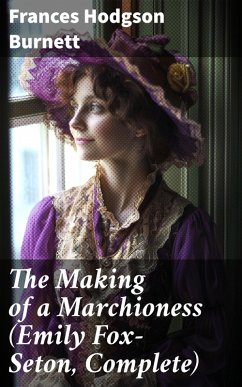 The Making of a Marchioness (Emily Fox-Seton, Complete) (eBook, ePUB) - Burnett, Frances Hodgson