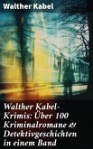 Walther Kabel-Krimis: Über 100 Kriminalromane & Detektivgeschichten in einem Band (eBook, ePUB)