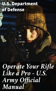 Operate Your Rifle Like a Pro - U.S. Army Official Manual (eBook, ePUB) - U. S. Department Of Defense