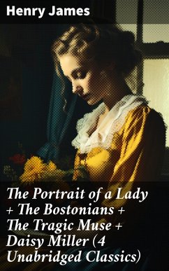 The Portrait of a Lady + The Bostonians + The Tragic Muse + Daisy Miller (4 Unabridged Classics) (eBook, ePUB) - James, Henry
