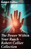 The Power Within Your Reach - Robert Collier Collection (eBook, ePUB)