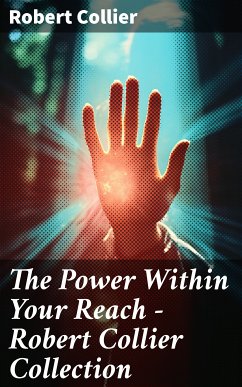 The Power Within Your Reach - Robert Collier Collection (eBook, ePUB) - Collier, Robert