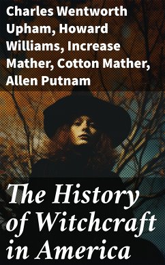 The History of Witchcraft in America (eBook, ePUB) - Upham, Charles Wentworth; Williams, Howard; Mather, Increase; Mather, Cotton; Putnam, Allen; Lee, Frederick George; Thacher, James; Perley, M. V. B.; Taylor, John M.; Upham, William P.; Vere, M. Schele de; Wells, Samuel Roberts