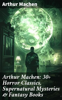 Arthur Machen: 30+ Horror Classics, Supernatural Mysteries & Fantasy Books (eBook, ePUB) - Machen, Arthur