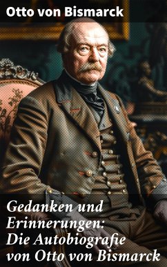 Gedanken und Erinnerungen: Die Autobiografie von Otto von Bismarck (eBook, ePUB) - von Bismarck, Otto