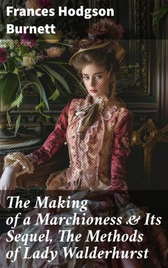 The Making of a Marchioness & Its Sequel, The Methods of Lady Walderhurst (eBook, ePUB) - Burnett, Frances Hodgson