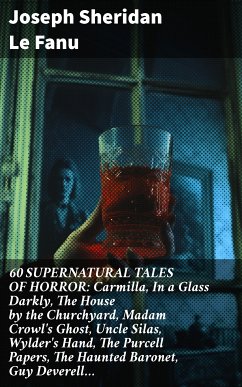 60 SUPERNATURAL TALES OF HORROR: Carmilla, In a Glass Darkly, The House by the Churchyard, Madam Crowl's Ghost, Uncle Silas, Wylder's Hand, The Purcell Papers, The Haunted Baronet, Guy Deverell... (eBook, ePUB) - Le Fanu, Joseph Sheridan