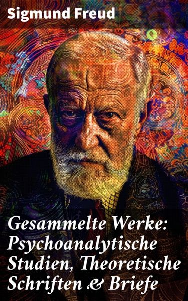 Gesammelte Werke: Psychoanalytische Studien, Theoretische Schriften & Briefe (eBook, ePUB)