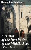 A History of the Inquisition of the Middle Ages (Vol. 1-3) (eBook, ePUB)