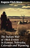 The Indian War of 1864: Events in Kansas, Nebraska, Colorado and Wyoming (eBook, ePUB)