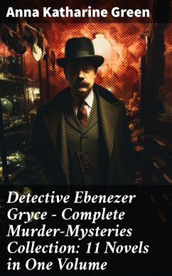 Detective Ebenezer Gryce - Complete Murder-Mysteries Collection: 11 Novels in One Volume (eBook, ePUB) - Green, Anna Katharine