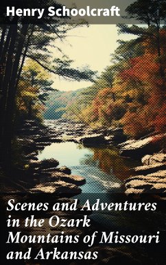 Scenes and Adventures in the Ozark Mountains of Missouri and Arkansas (eBook, ePUB) - Schoolcraft, Henry