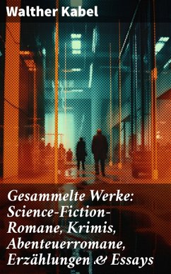 Gesammelte Werke: Science-Fiction-Romane, Krimis, Abenteuerromane, Erzählungen & Essays (eBook, ePUB) - Kabel, Walther