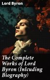 The Complete Works of Lord Byron (Inlcuding Biography) (eBook, ePUB)