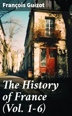 The History of France (Vol. 1-6) (eBook, ePUB) - Guizot, François