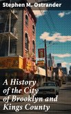 A History of the City of Brooklyn and Kings County (eBook, ePUB)