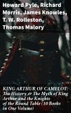 KING ARTHUR OF CAMELOT: The History & The Myth of King Arthur and the Knights of the Round Table (10 Books in One Volume) (eBook, ePUB)