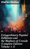 Extraordinary Popular Delusions and the Madness of Crowds (Complete Edition: Volume 1-3) (eBook, ePUB)