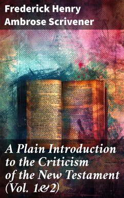 A Plain Introduction to the Criticism of the New Testament (Vol. 1&2) (eBook, ePUB) - Scrivener, Frederick Henry Ambrose