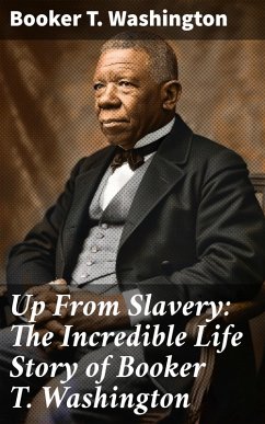 Up From Slavery: The Incredible Life Story of Booker T. Washington (eBook, ePUB) Cover Up From Slavery: The Incredible Life Story of Booker T. Washington (eBook, ePUB)