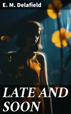 LATE AND SOON (eBook, ePUB) - Delafield, E. M.