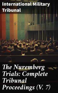 The Nuremberg Trials: Complete Tribunal Proceedings (V. 7) (eBook, ePUB) - Tribunal, International Military