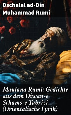 Maulana Rumi: Gedichte aus dem Diwan-e Schams-e Tabrizi (Orientalische Lyrik) (eBook, ePUB) - Rumi, Dschalal ad-Din Muhammad